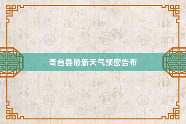 奇台县最新天气预密告布